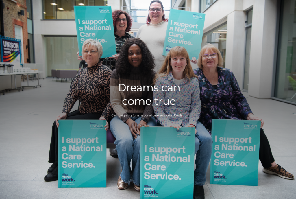 Six care workers pose with 'I support a national care service placards' In front of them it reads: Dreams can come true
